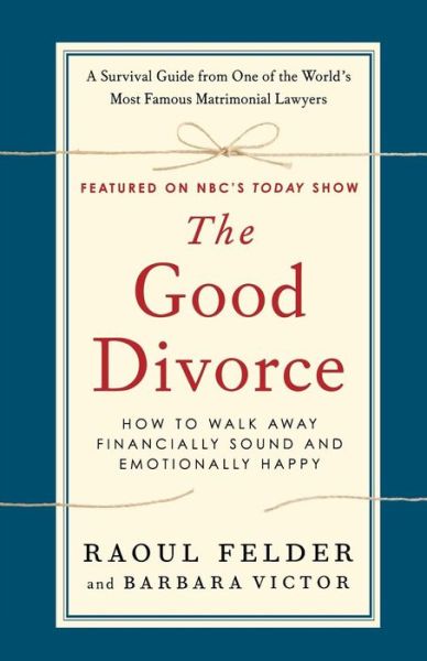 The Good Divorce: How to Walk Away Financially Sound and Emotionally Healthy - Raoul Felder - Boeken - Griffin - 9781250003867 - 13 maart 2012