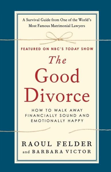 Cover for Raoul Felder · The Good Divorce: How to Walk Away Financially Sound and Emotionally Healthy (Paperback Bog) (2012)