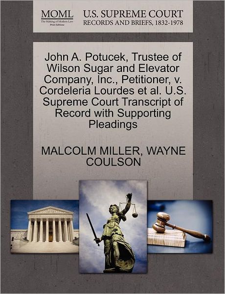 John A. Potucek, Trustee of Wilson Sugar and Elevator Company, Inc., Petitioner, V. Cordeleria Lourdes et Al. U.s. Supreme Court Transcript of Record - Malcolm Miller - Books - Gale Ecco, U.S. Supreme Court Records - 9781270478867 - October 1, 2011