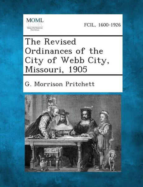Cover for G Morrison Pritchett · The Revised Ordinances of the City of Webb City, Missouri, 1905 (Taschenbuch) (2013)