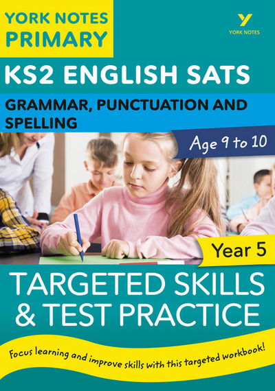 English SATs Grammar, Punctuation and Spelling Targeted Skills and Test Practice for Year 5: York Notes for KS2 catch up, revise and be ready for 2025 exams - York Notes - Kate Woodford - Bøger - Pearson Education Limited - 9781292232867 - 5. marts 2018