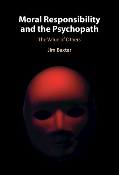 Cover for Baxter, Jim (University of Leeds) · Moral Responsibility and the Psychopath: The Value of Others (Gebundenes Buch) (2021)
