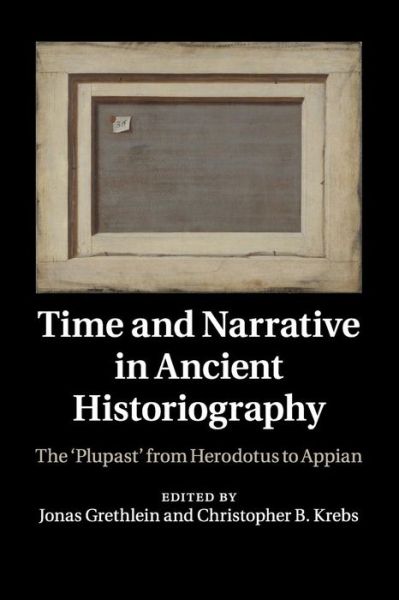 Cover for Jonas Grethlein · Time and Narrative in Ancient Historiography: The ‘Plupast' from Herodotus to Appian (Paperback Book) (2016)