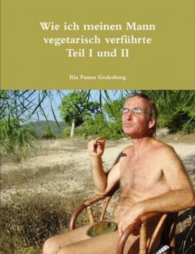 Cover for Ria Panen Godesberg · Wie ich meinen Mann vegetarisch verfhrte Teil I und Ii (Pocketbok) (2014)