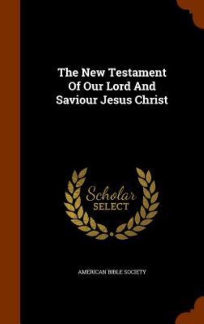 The New Testament of Our Lord and Saviour Jesus Christ - American Bible Society - Książki - Arkose Press - 9781343879867 - 3 października 2015