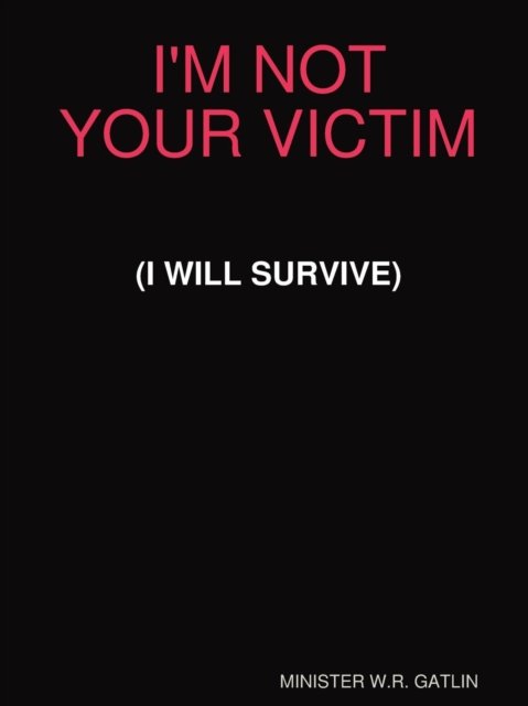 Cover for W R Gatlin · I'm Not Your Victim (I Will Survive) (Taschenbuch) (2017)