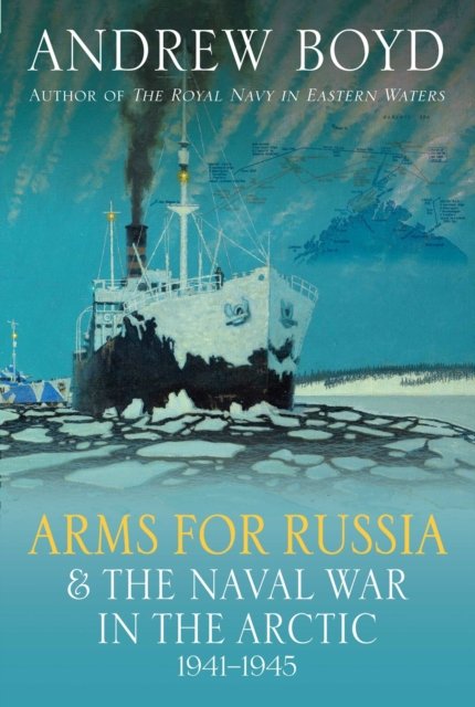Cover for Andrew Boyd · Arms for Russia &amp; The Naval War in the Arctic, 1941–1945 (Gebundenes Buch) (2024)