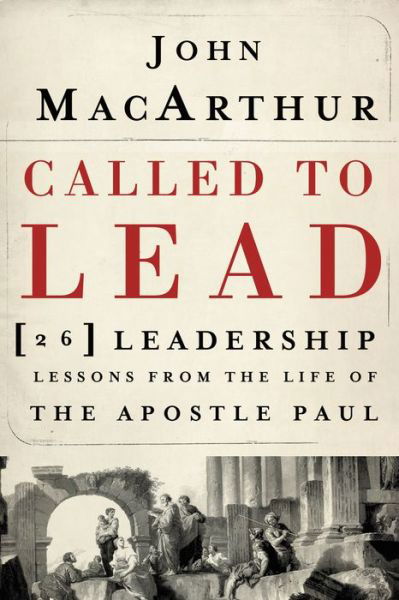 Called to Lead: 26 Leadership Lessons from the Life of the Apostle Paul - John F. MacArthur - Books - Thomas Nelson Publishers - 9781400202867 - September 7, 2010