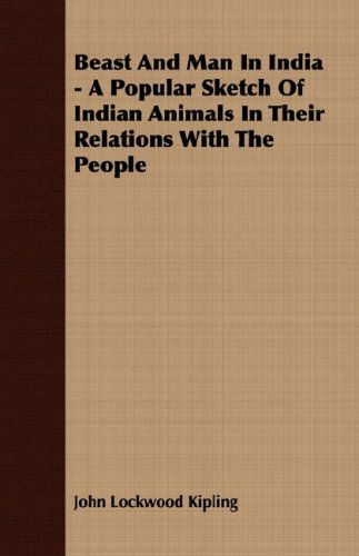 Cover for John Lockwood Kipling · Beast and Man in India - a Popular Sketch of Indian Animals in Their Relations with the People (Paperback Book) (2006)