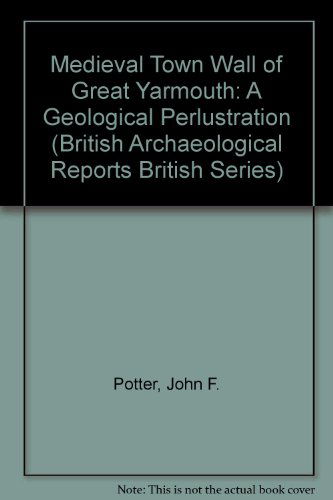 Cover for John F. Potter · The Medieval Town Wall of Great Yarmouth: a Geological Perlustration (British Archaeological Reports British Series) (Paperback Book) (2008)