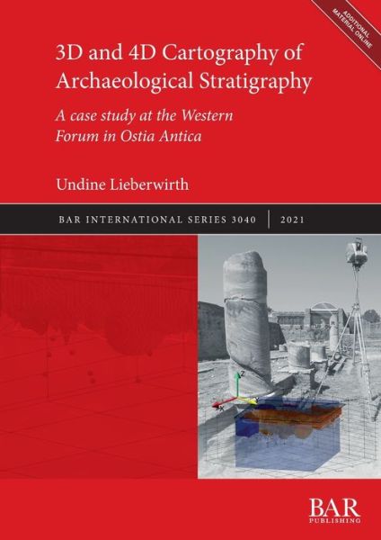 3D and 4D Cartography of Archaeological Stratigraphy: A case study at the Western Forum in Ostia Antica - Undine Lieberwirth - Books - BAR Publishing - 9781407357867 - August 31, 2021