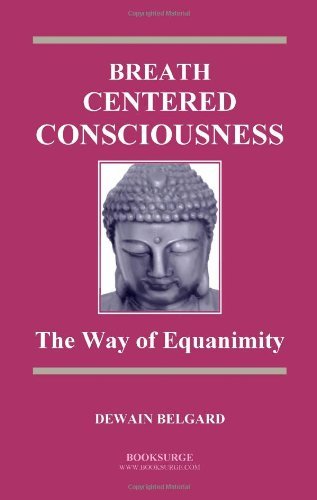 Breath-centered Consciousness: the Way of Equanimity - Dewain Belgard - Bøger - BookSurge Publishing - 9781419691867 - 26. august 2008