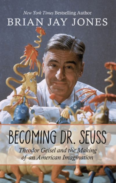 Cover for Brian Jay Jones · Becoming Dr. Seuss Theodor Geisel and the Making of an American Imagination (Book) (2019)