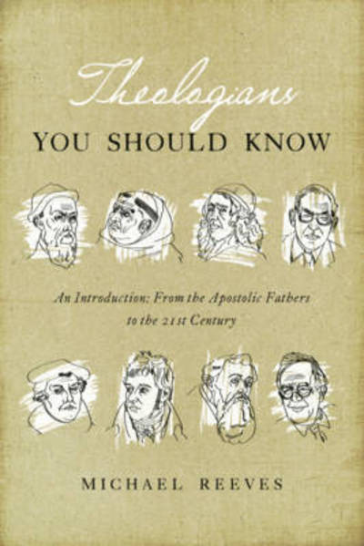 Theologians You Should Know: an Introduction: from the Apostolic Fathers to the 21st Century - Michael Reeves - Books - Crossway Books - 9781433550867 - June 30, 2016