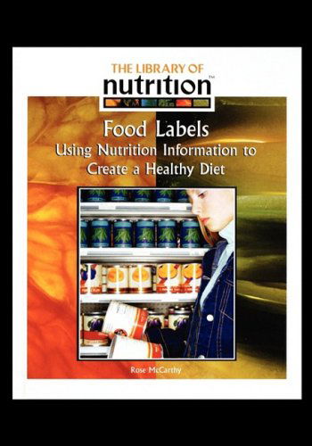 Cover for Rose Mccarthy · Food Labels: Using Nutrition Information to Create a Healthy Diet (The Library of Nutrition) (Paperback Book) (2008)