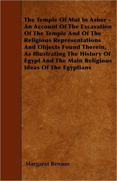 Cover for Margarat Benson · The Temple Of Mut In Asher - An Account Of The Excavation Of The Temple And Of The Religious Representations And Objects Found Therein, As Illustrating The History Of Egypt And The Main Religious Ideas Of The Egyptians (Paperback Book) (2022)