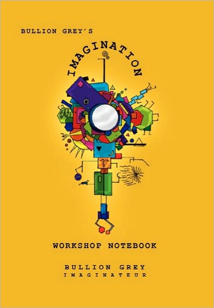 Cover for Bullion Grey · Bullion Grey's Imagination Workshop Notebook (Hardcover Book) (2010)