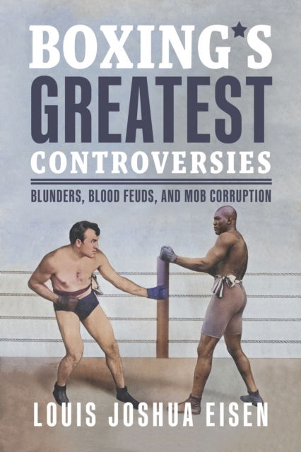 Cover for Louis Joshua Eisen · Boxing's Greatest Controversies: Blunders, Blood Feuds, and Mob Corruption (Paperback Book) (2025)