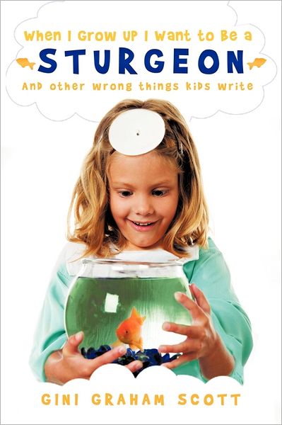 Cover for Gini Graham Scott · When I Grow Up I Want to Be a Sturgeon: and Other Wrong Things Kids Write (Paperback Book) (2011)