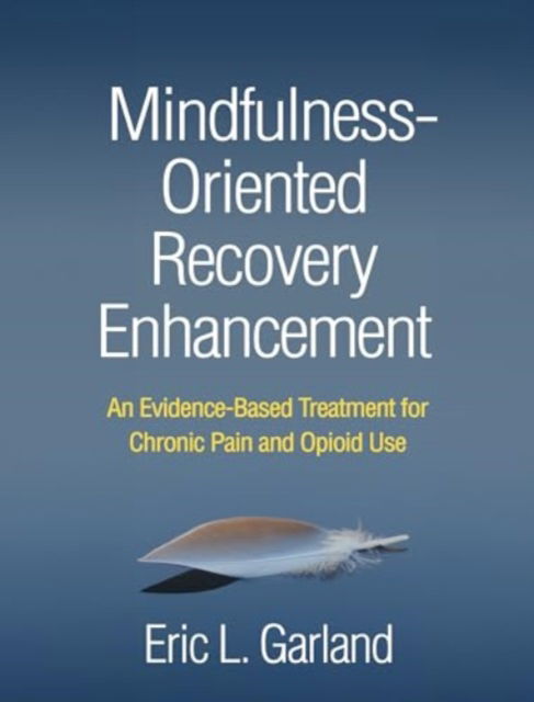 Cover for Garland, Eric L. (University of Utah, United States) · Mindfulness-Oriented Recovery Enhancement: An Evidence-Based Treatment for Chronic Pain and Opioid Use (Paperback Book) (2024)