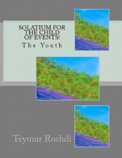 Cover for Teymur Roshdi · Solatium for the Child of Events!: the Youth (Pocketbok) (2011)
