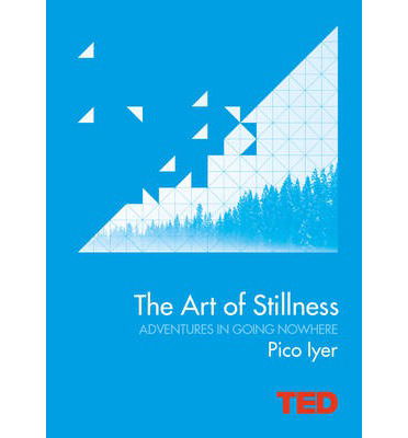 Cover for Pico Iyer · The Art of Stillness: Adventures in Going Nowhere - TED (Hardcover Book) (2014)