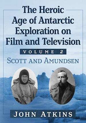 Cover for John Atkins · The Heroic Age of Antarctic Exploration on Film and Television, Volume 2: Scott and Amundsen (Taschenbuch) (2025)