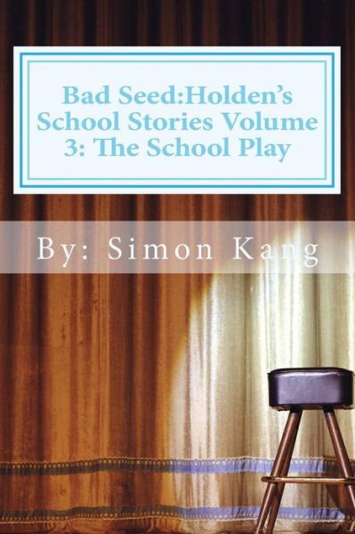 Cover for Simon Kang · Bad Seed:holden's School Stories Volume 3: the School Play: This Holiday Season, Holden Alexander Schipper is Going to Be a Star! (Paperback Book) (2012)