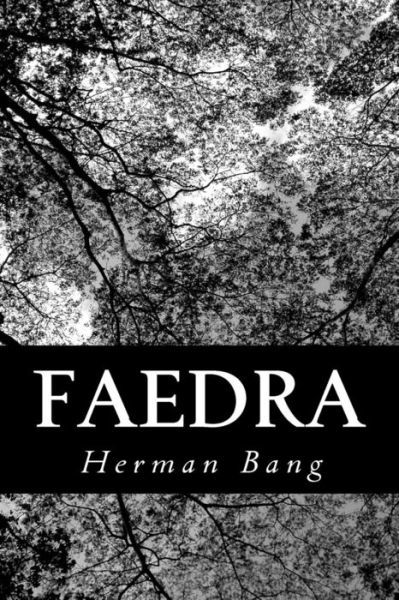 Faedra: Brudstykker af et Livs Historie - Herman Bang - Bøger - Createspace - 9781482606867 - 22. februar 2013