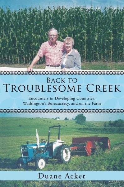 Cover for Duane Acker · Back to Troublesome Creek: Encounters in Developing Countries, Washington's Bureaucracy, and on the Farm (Paperback Book) (2015)