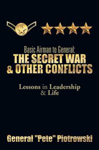 Cover for General \'\'pete\'\' Piotrowski · Basic Airman to General: the Secret War &amp; Other Conflicts: Lessons in Leadership &amp; Life (Taschenbuch) (2014)