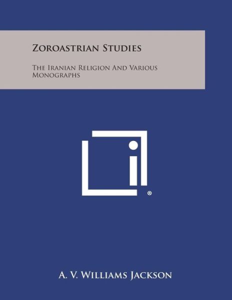 Cover for A V Williams Jackson · Zoroastrian Studies: the Iranian Religion and Various Monographs (Paperback Book) (2013)