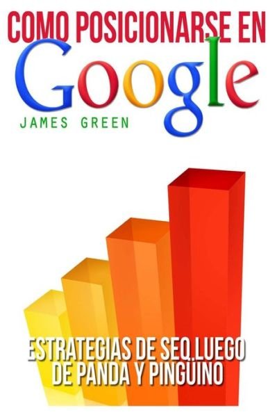 Cover for James Green · Como Posicionarse en Google: Seo Estrategias Mensaje Panda Y Pinguino (Paperback Book) (2013)