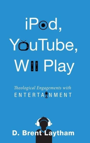 Cover for D Brent Laytham · Ipod, Youtube, Wii Play (Hardcover Book) (2012)