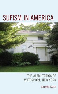 Cover for Julianne Hazen · Sufism in America: The Alami Tariqa of Waterport, New York (Hardcover Book) (2016)