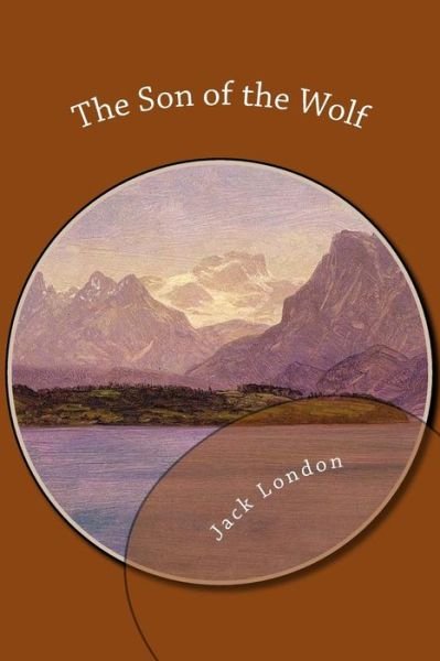 The Son of the Wolf - Jack London - Books - Createspace - 9781499370867 - May 6, 2014