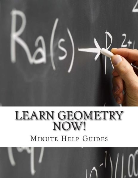 Cover for Minute Help Guides · Learn Geometry Now!: Geometry for the Person Who Has Never Understood Math! (Pocketbok) (2014)