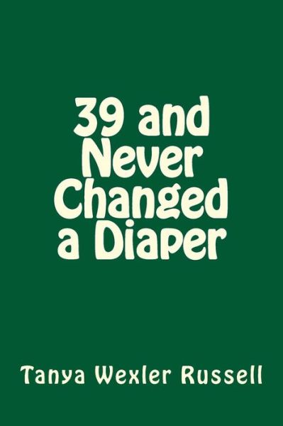 Tanya Wexler Russell · 39 and Never Changed a Diaper (Paperback Book) (2014)