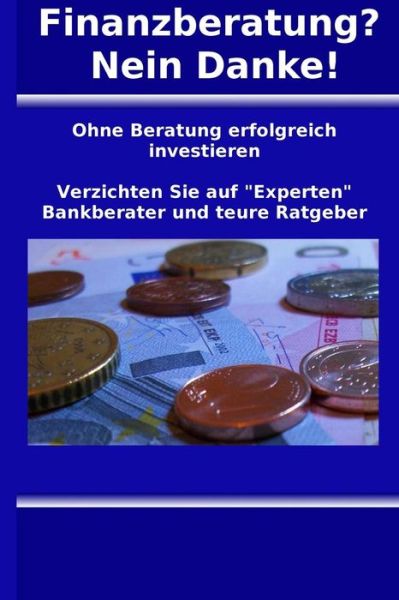 Cover for Dr Olaf Reinhard Borkner-delcarlo · Finanzberatung? Nein Danke!: Ohne Beratung Erfolgreich Investieren (Pocketbok) (2015)