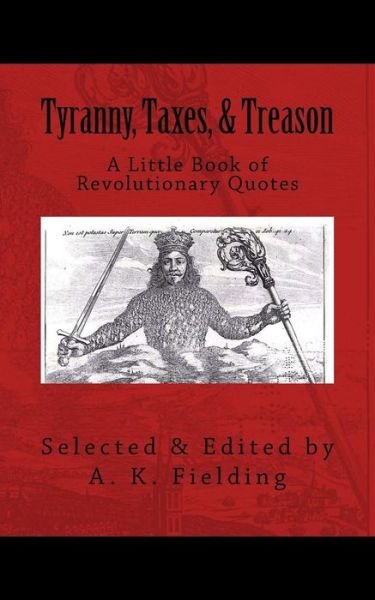 A K Fielding · A Little Book of Revolutionary Quotes: Tyranny, Taxes, & Treason (Paperback Bog) (2015)
