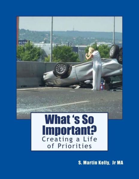 Cover for S Martin Kelly Jr · What is So Important?: Creating a Life of Priorities (Paperback Book) (2015)