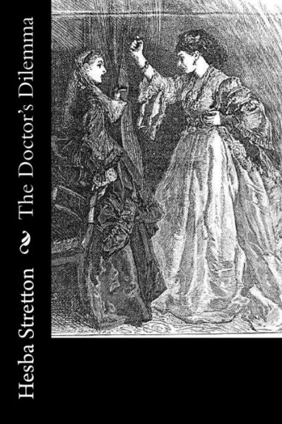 The Doctor's Dilemma - Hesba Stretton - Books - Createspace Independent Publishing Platf - 9781522832867 - December 19, 2015