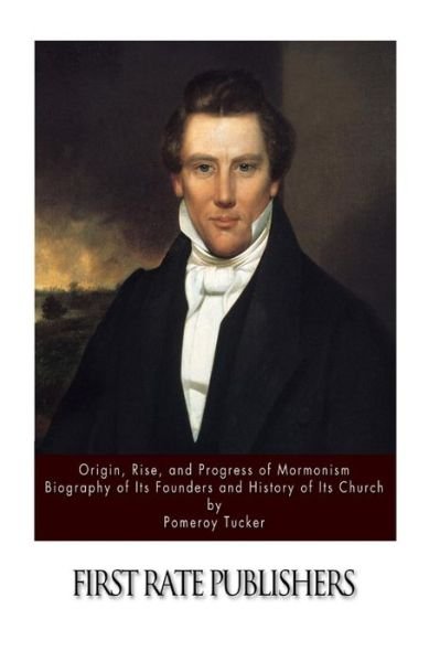 Origin, Rise, and Progress of Mormonism. Biography of Its Founders and History of Its Church - Pomeroy Tucker - Boeken - Createspace Independent Publishing Platf - 9781523781867 - 30 januari 2016