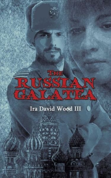 The Russian Galatea - Ira David Wood III - Libros - Austin Macauley Publishers - 9781528900867 - 13 de diciembre de 2018