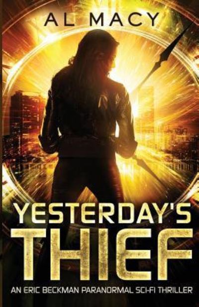 Cover for Al Macy · Yesterday's Thief : An Eric Beckman Paranormal Sci-Fi Thriller (Paperback Book) (2016)