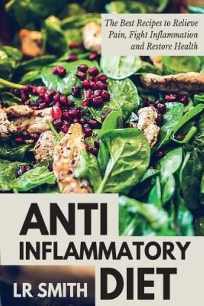 Cover for LR Smith · Anti-Inflammatory Diet The Best Way to Fight Inflammation, Relieve Pain and Restore Your Health (Paperback Book) (2016)