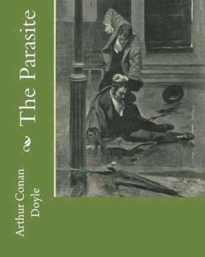 The Parasite - Sir Arthur Conan Doyle - Books - CreateSpace Independent Publishing Platf - 9781535252867 - December 13, 1901