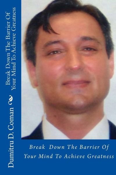 Cover for Dumitru D Coman · Break Down The Barrier Of Your Mind To Achieve Greatness (Paperback Book) (2016)