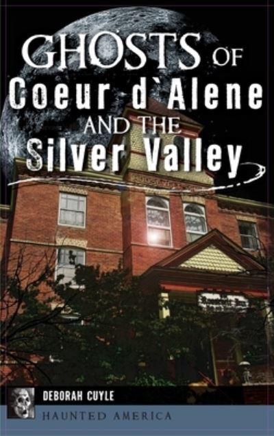 Cover for Deborah Cuyle · Ghosts of Coeur d'Alene and the Silver Valley (Hardcover Book) (2020)