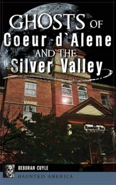 Ghosts of Coeur d'Alene and the Silver Valley - Deborah Cuyle - Books - History Press Library Editions - 9781540243867 - August 24, 2020